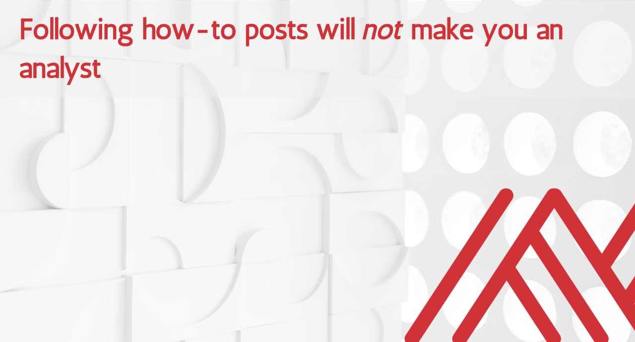 Following how-to posts will not make you an analyst